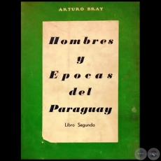 HOMBRES Y ÉPOCAS DEL PARAGUAY - Libro Segundo - Autor: ARTURO BRAY - Año 1957